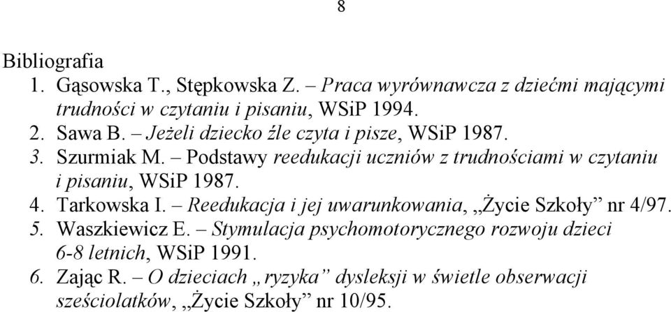 Podstawy reedukacji uczniów z trudnościami w czytaniu i pisaniu, WSiP 1987. 4. Tarkowska I.