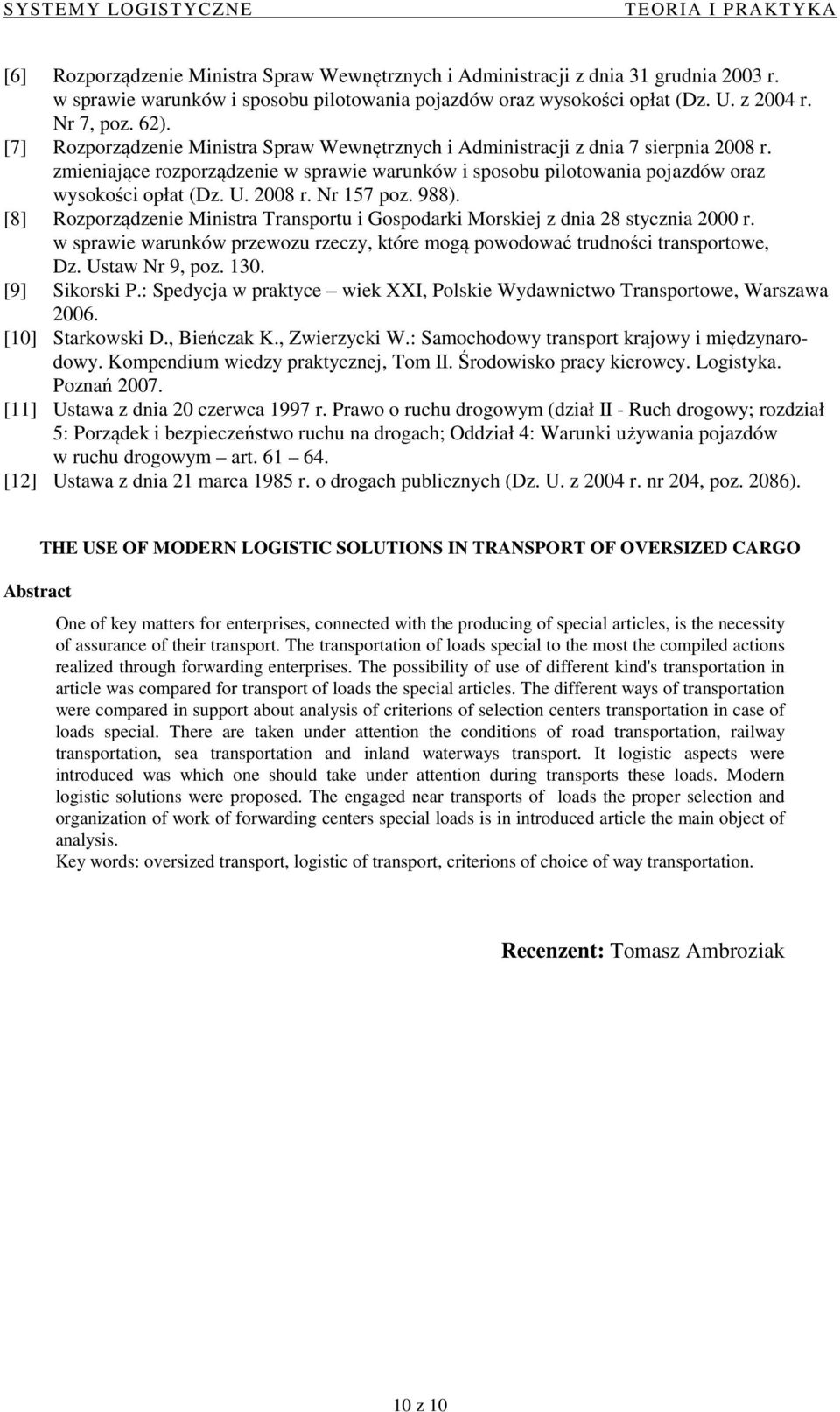 2008 r. Nr 157 poz. 988). [8] Rozporządzenie Ministra Transportu i Gospodarki Morskiej z dnia 28 stycznia 2000 r. w sprawie warunków przewozu rzeczy, które mogą powodować trudności transportowe, Dz.