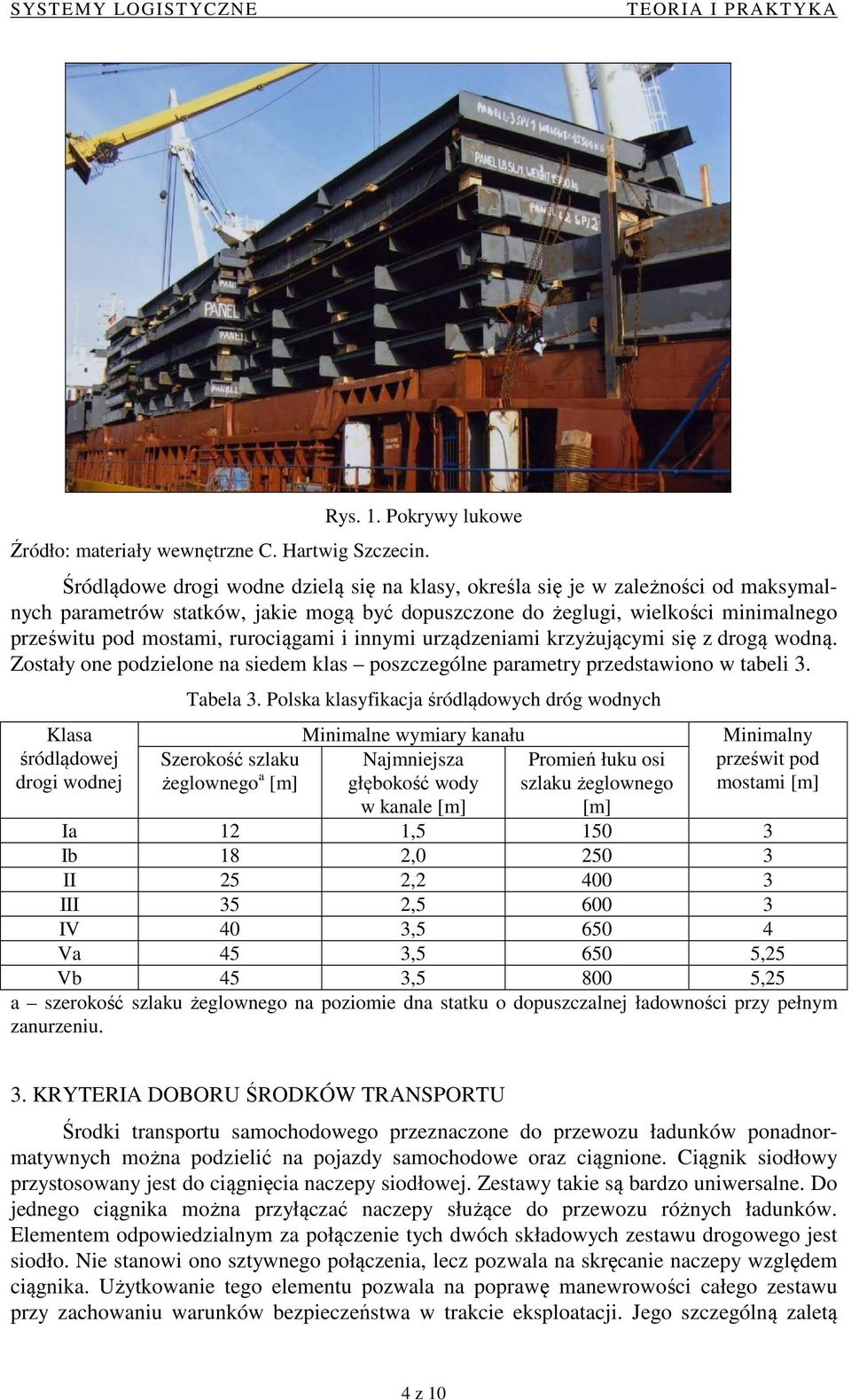 rurociągami i innymi urządzeniami krzyżującymi się z drogą wodną. Zostały one podzielone na siedem klas poszczególne parametry przedstawiono w tabeli 3. Klasa śródlądowej drogi wodnej Tabela 3.