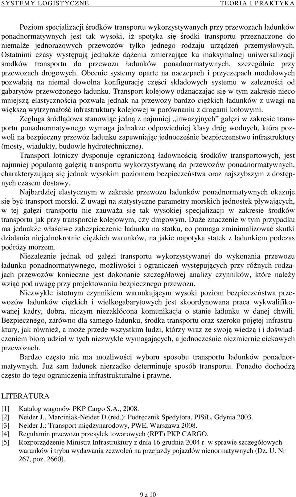 Ostatnimi czasy występują jednakże dążenia zmierzające ku maksymalnej uniwersalizacji środków transportu do przewozu ładunków ponadnormatywnych, szczególnie przy przewozach drogowych.