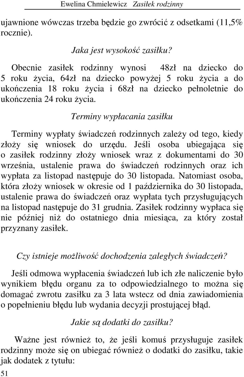 Terminy wypłacania zasiłku Terminy wypłaty świadczeń rodzinnych zaleŝy od tego, kiedy złoŝy się wniosek do urzędu.