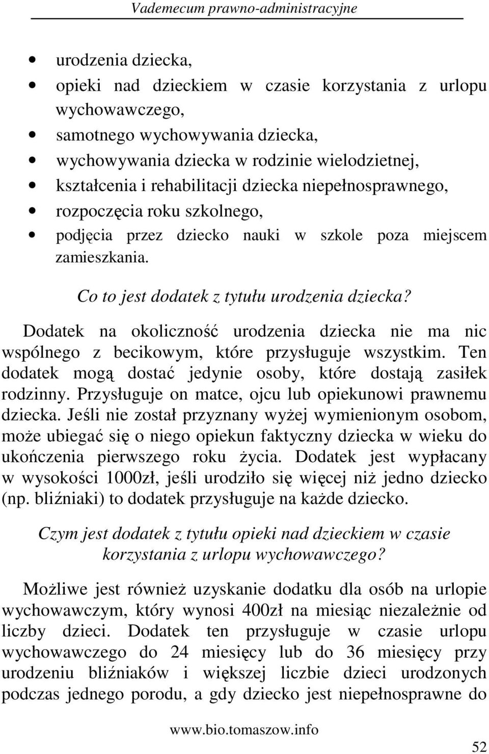 Dodatek na okoliczność urodzenia dziecka nie ma nic wspólnego z becikowym, które przysługuje wszystkim. Ten dodatek mogą dostać jedynie osoby, które dostają zasiłek rodzinny.