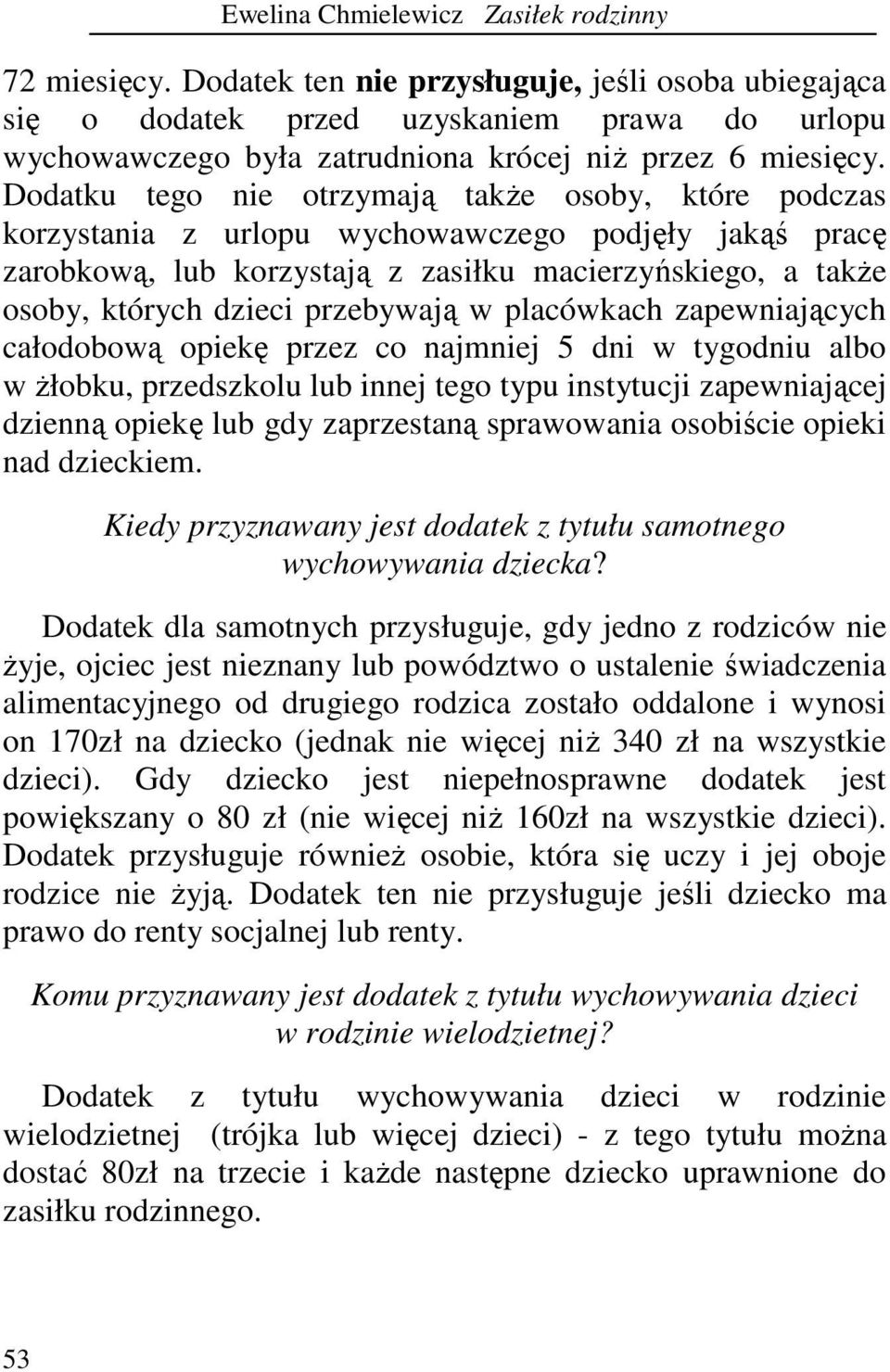 Dodatku tego nie otrzymają takŝe osoby, które podczas korzystania z urlopu wychowawczego podjęły jakąś pracę zarobkową, lub korzystają z zasiłku macierzyńskiego, a takŝe osoby, których dzieci