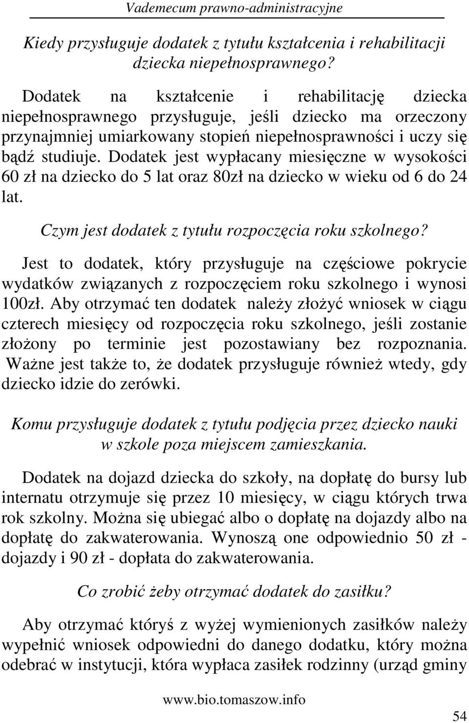 Dodatek jest wypłacany miesięczne w wysokości 60 zł na dziecko do 5 lat oraz 80zł na dziecko w wieku od 6 do 24 lat. Czym jest dodatek z tytułu rozpoczęcia roku szkolnego?