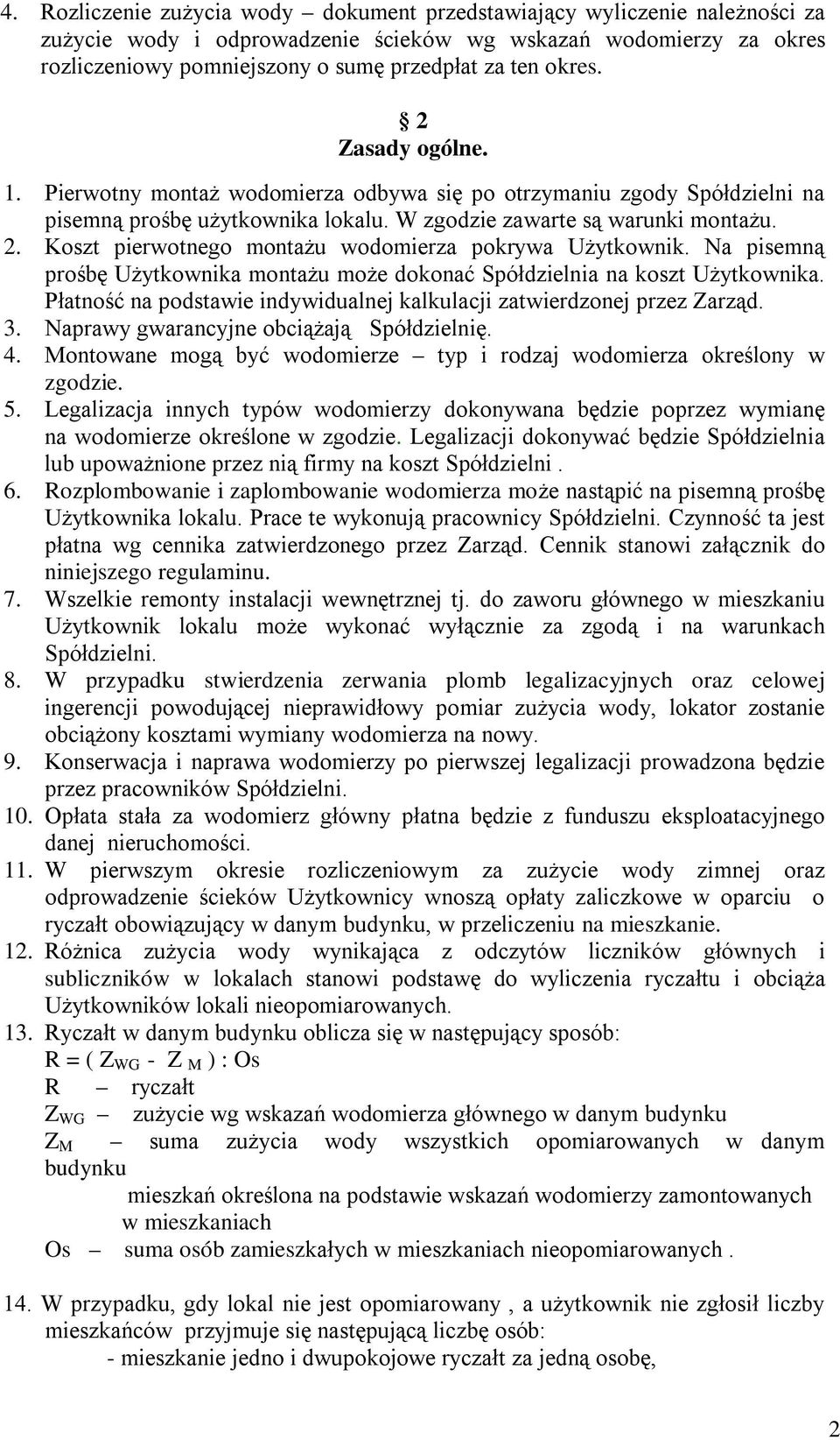 Na pisemną prośbę Użytkownika montażu może dokonać Spółdzielnia na koszt Użytkownika. Płatność na podstawie indywidualnej kalkulacji zatwierdzonej przez Zarząd. 3.