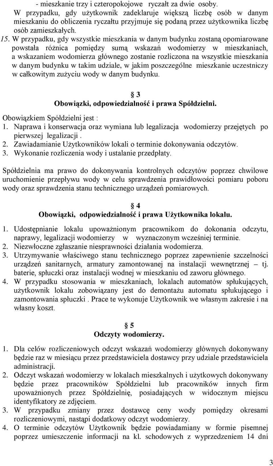 W przypadku, gdy wszystkie mieszkania w danym budynku zostaną opomiarowane powstała różnica pomiędzy sumą wskazań wodomierzy w mieszkaniach, a wskazaniem wodomierza głównego zostanie rozliczona na