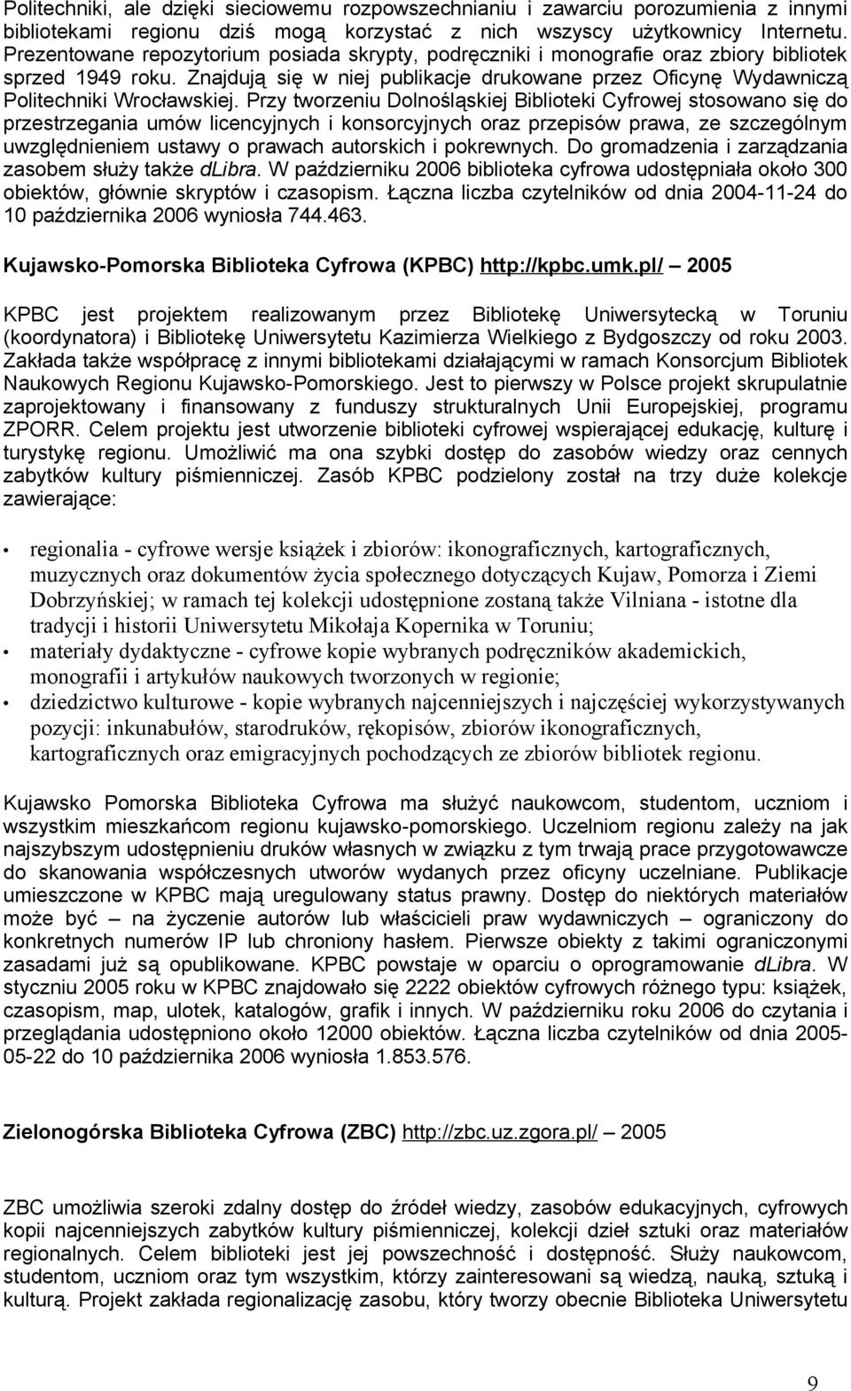 Przy tworzeniu Dolnośląskiej Biblioteki Cyfrowej stosowano się do przestrzegania umów licencyjnych i konsorcyjnych oraz przepisów prawa, ze szczególnym uwzględnieniem ustawy o prawach autorskich i