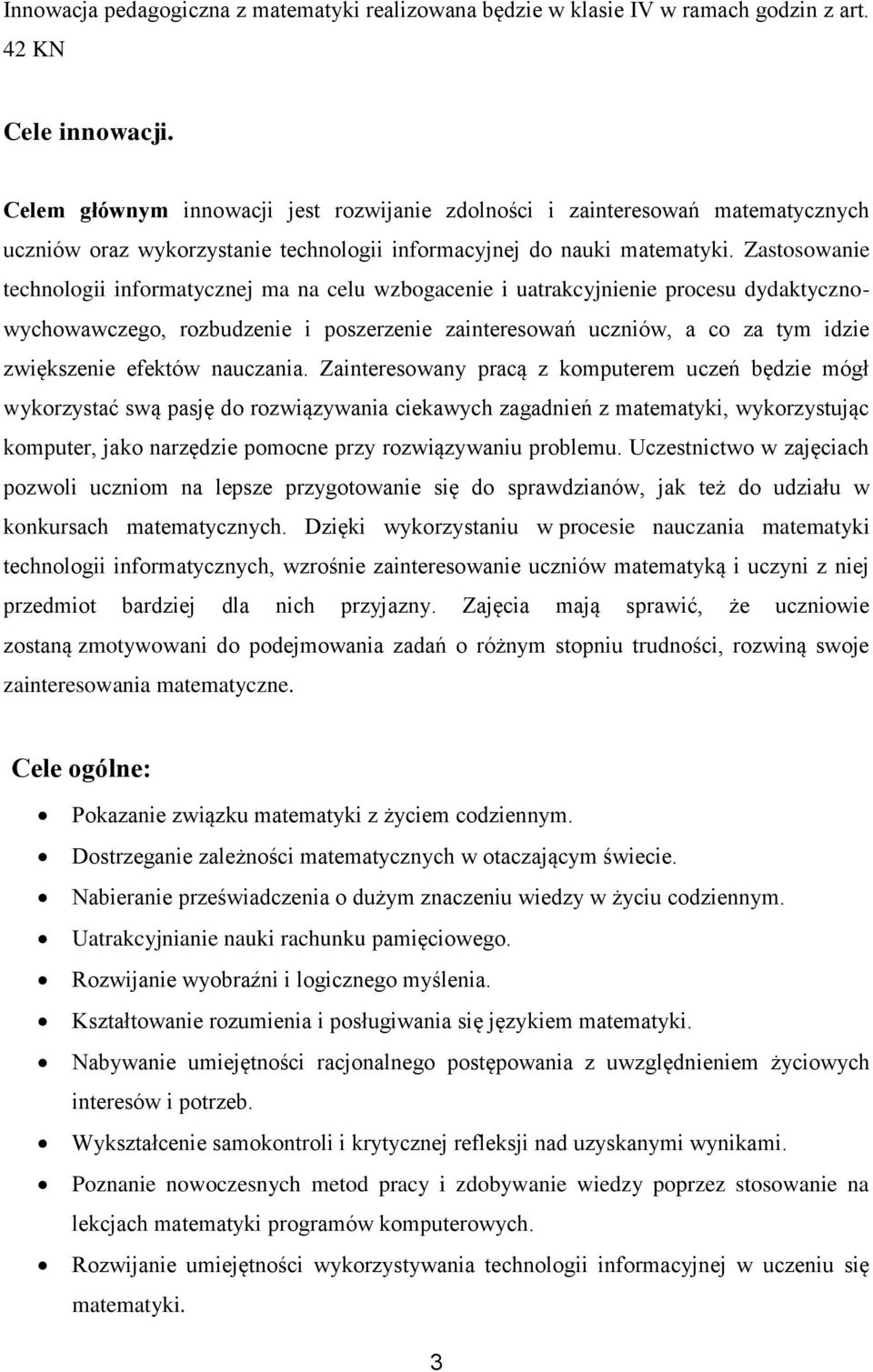 Zastosowanie technologii informatycznej ma na celu wzbogacenie i uatrakcyjnienie procesu dydaktycznowychowawczego, rozbudzenie i poszerzenie zainteresowań uczniów, a co za tym idzie zwiększenie