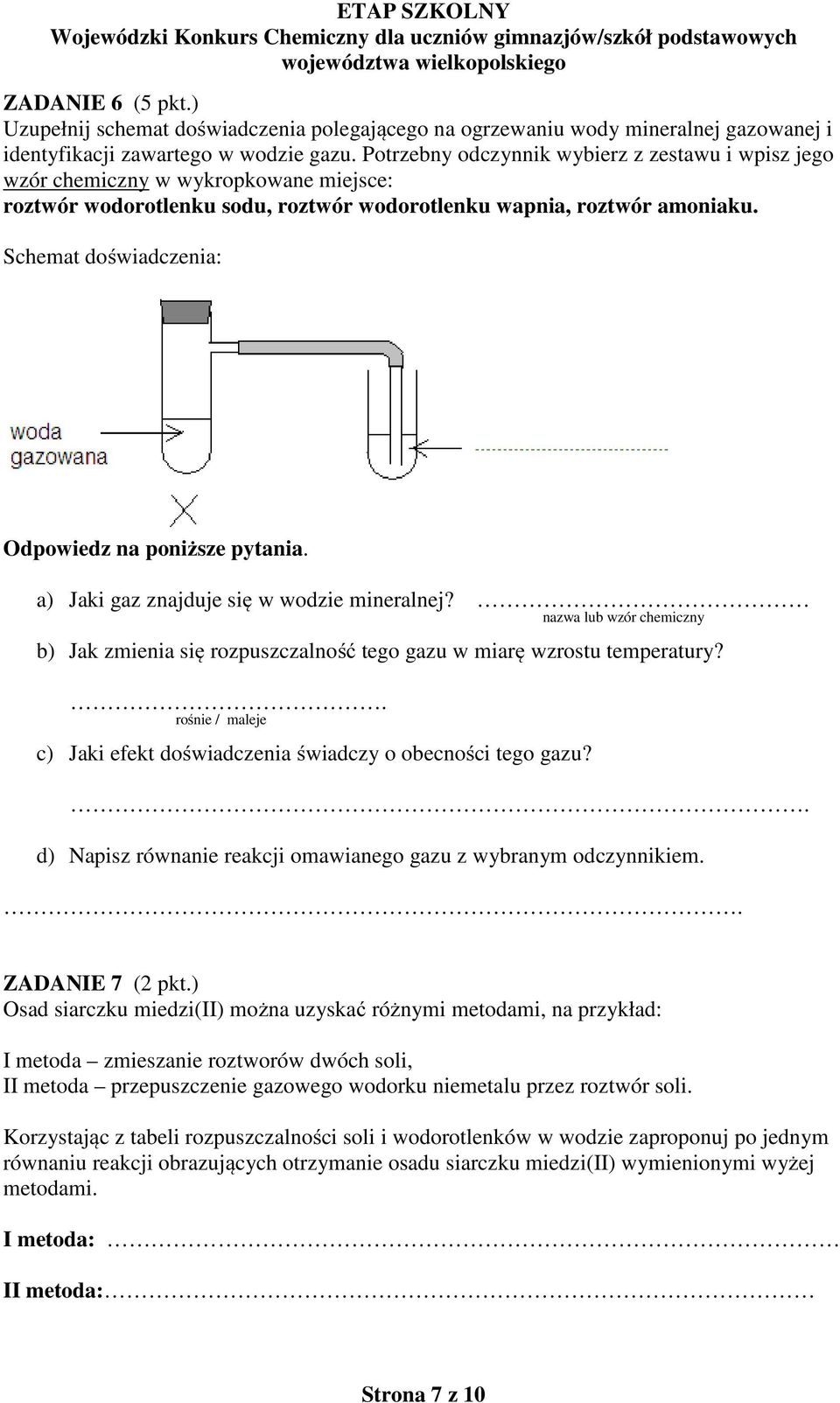 Schemat doświadczenia: Odpowiedz na poniższe pytania. a) Jaki gaz znajduje się w wodzie mineralnej? nazwa lub wzór chemiczny b) Jak zmienia się rozpuszczalność tego gazu w miarę wzrostu temperatury?