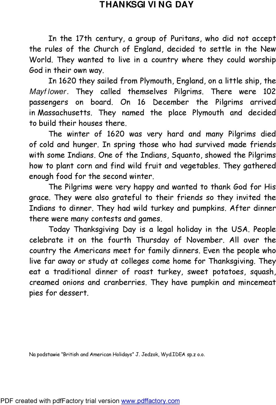 There were 102 passengers on board. On 16 December the Pilgrims arrived in Massachusetts. They named the place Plymouth and decided to build their houses there.