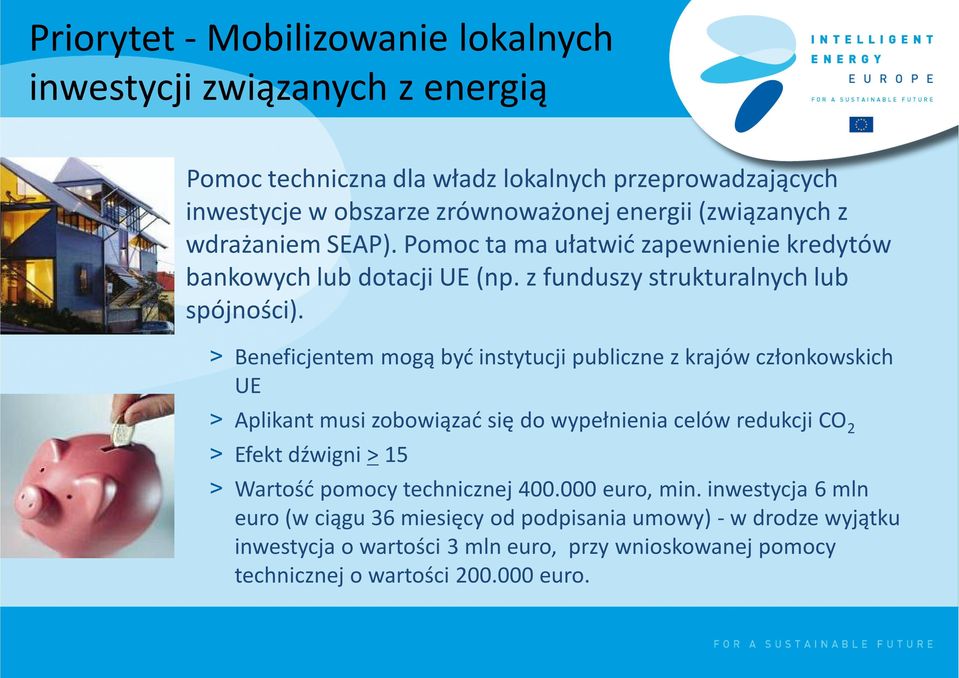 > Beneficjentem mogą być instytucji publiczne z krajów członkowskich UE > Aplikant musi zobowiązać się do wypełnienia celów redukcji CO 2 > Efekt dźwigni > 15 > Wartość