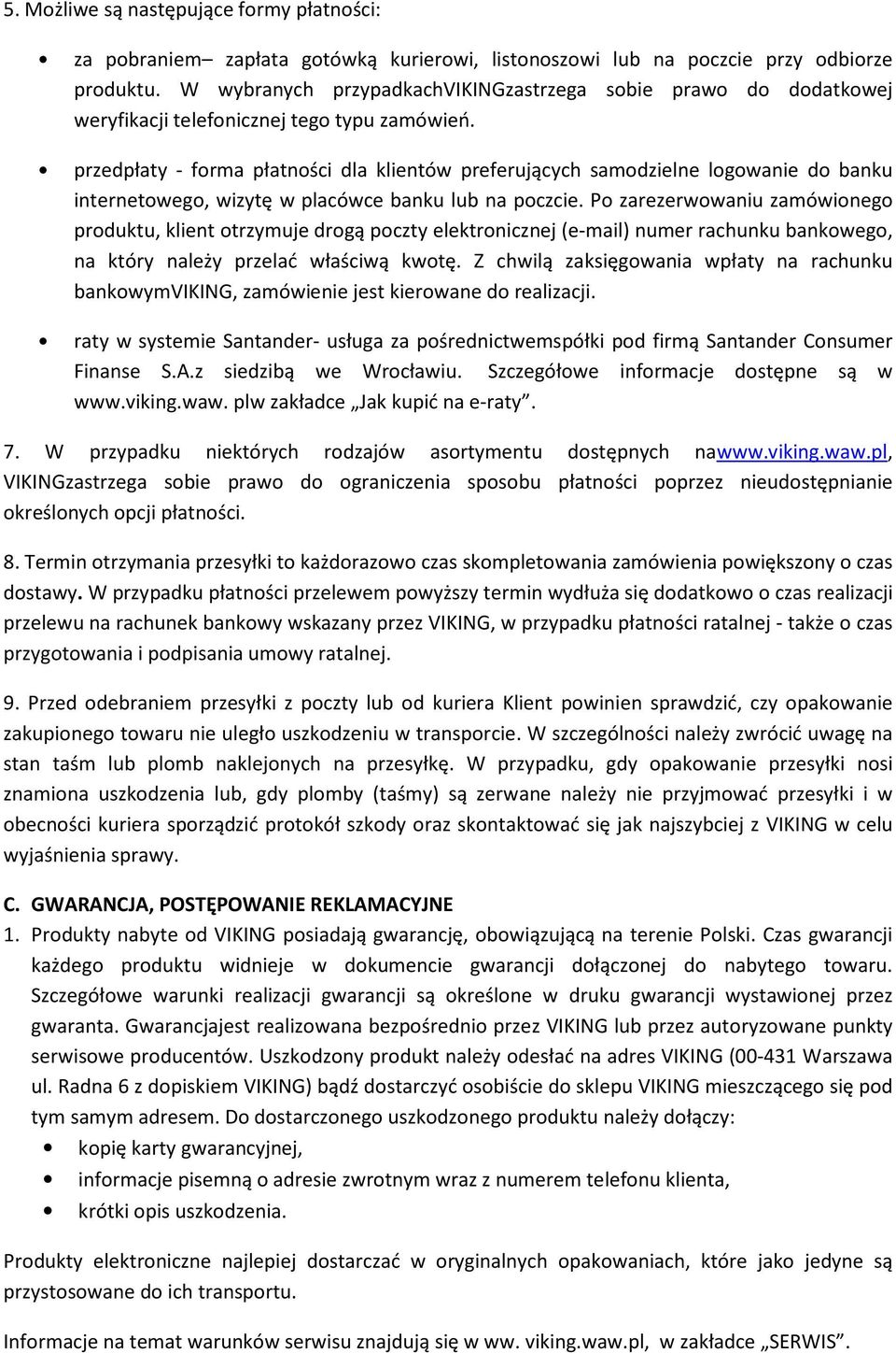 przedpłaty - forma płatności dla klientów preferujących samodzielne logowanie do banku internetowego, wizytę w placówce banku lub na poczcie.