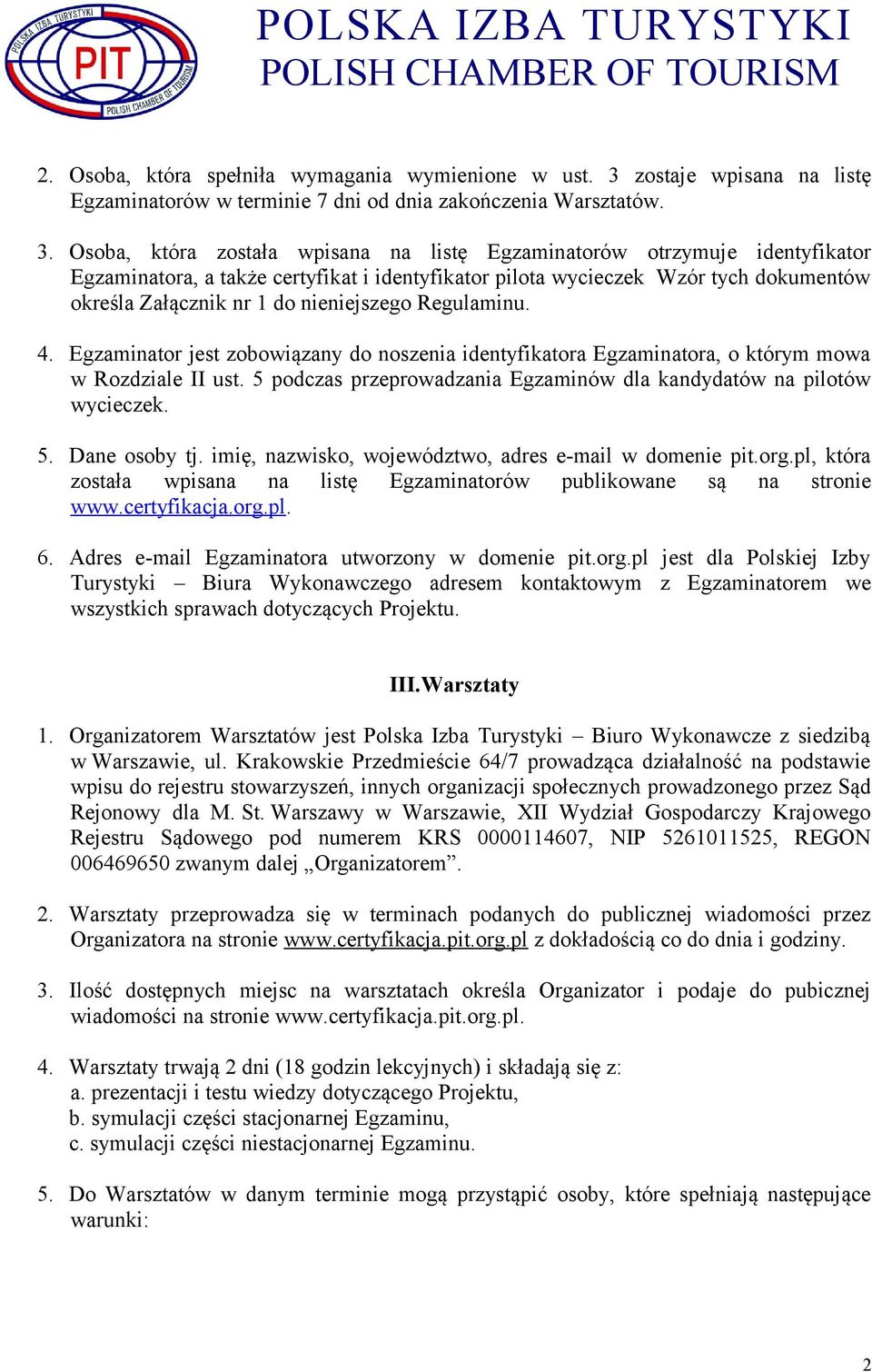 Osoba, która została wpisana na listę Egzaminatorów otrzymuje identyfikator Egzaminatora, a także certyfikat i identyfikator pilota wycieczek Wzór tych dokumentów określa Załącznik nr 1 do