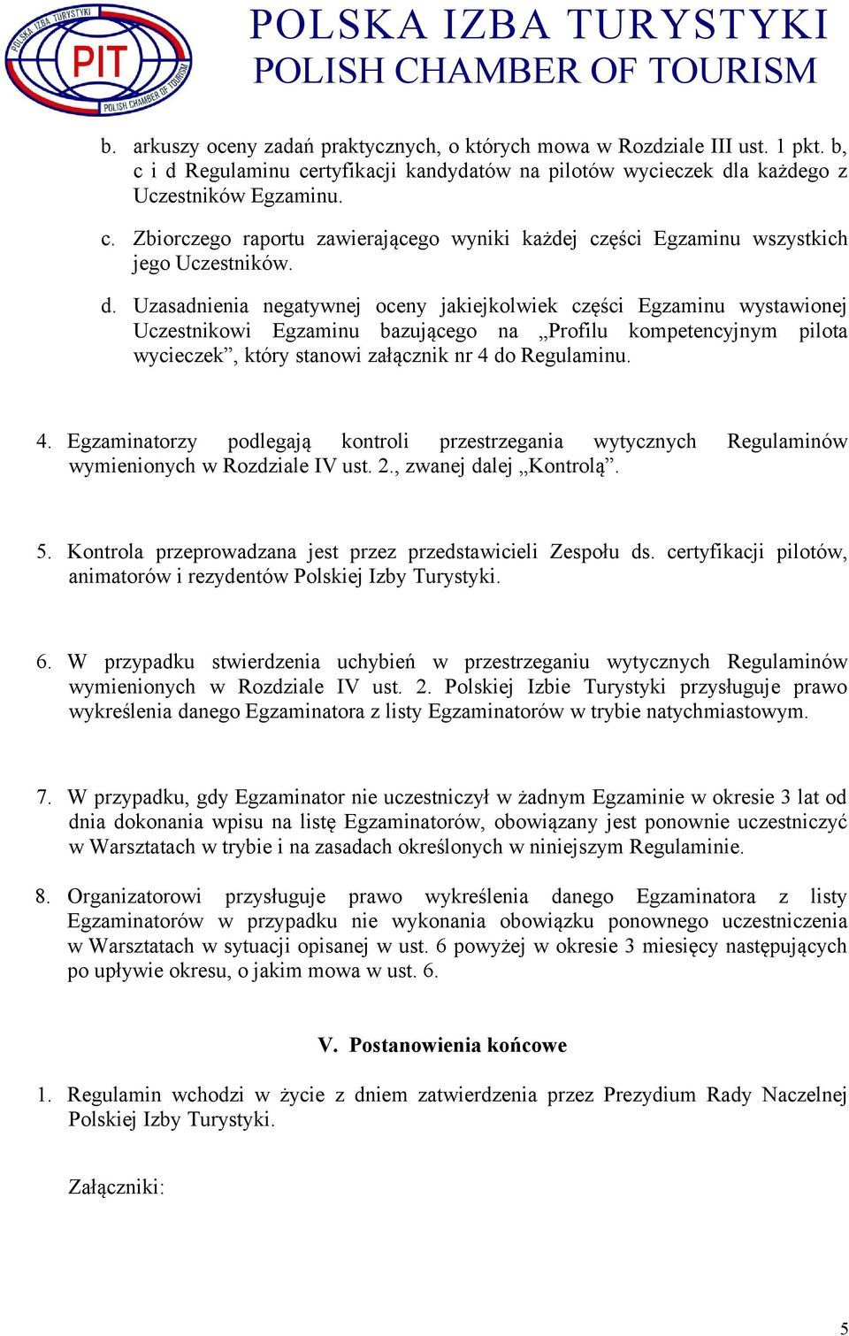 do Regulaminu. 4. Egzaminatorzy podlegają kontroli przestrzegania wytycznych Regulaminów wymienionych w Rozdziale IV ust. 2., zwanej dalej Kontrolą. 5.