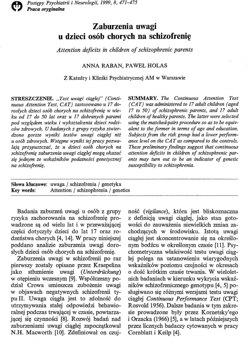 "Test uwagi ciągłej" (Continuous Attention Test, CAT) zastosowano u 17 dorosłych dzieci osób chorych na schizofrenię w wieku od 17 do 50 lat oraz u 17 dobranych parami pod względem wieku i