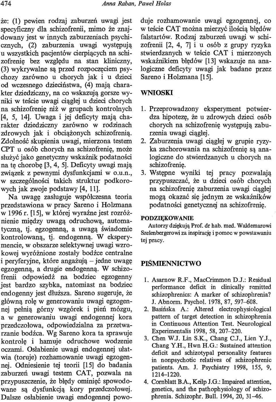 charakter dziedziczny, na co wskazują gorsze wyniki w teście uwagi ciągłej u dzieci chorych na schizofrenię niż w grupach kontrolnych [4, 5, 14].