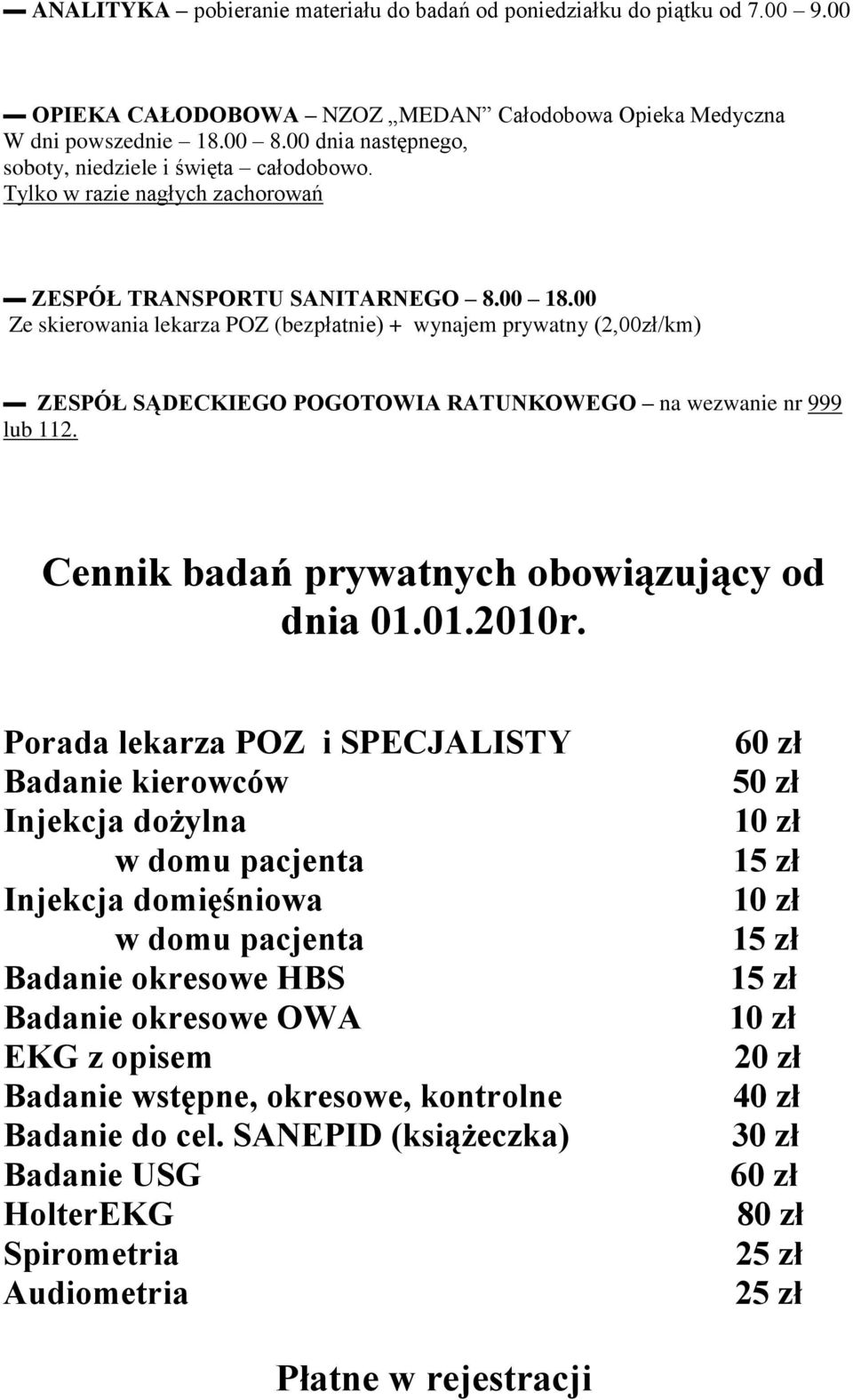 00 Ze skierowania lekarza POZ (bezpłatnie) + wynajem prywatny (2,00zł/km) ZESPÓŁ SĄDECKIEGO POGOTOWIA RATUNKOWEGO na wezwanie nr 999 lub 112. Cennik badań prywatnych obowiązujący od dnia 01.01.2010r.