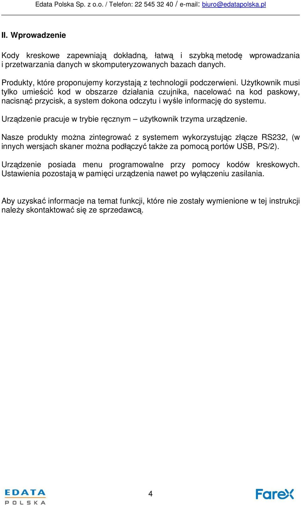 Użytkownik musi tylko umieścić kod w obszarze działania czujnika, nacelować na kod paskowy, nacisnąć przycisk, a system dokona odczytu i wyśle informację do systemu.