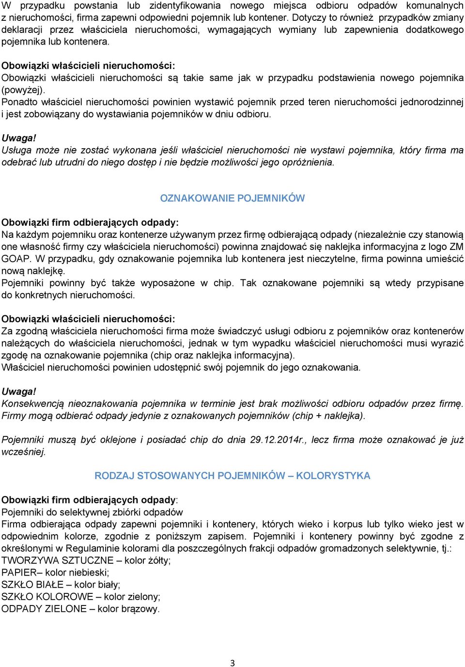 Obowiązki właścicieli nieruchomości są takie same jak w przypadku podstawienia nowego pojemnika (powyżej).