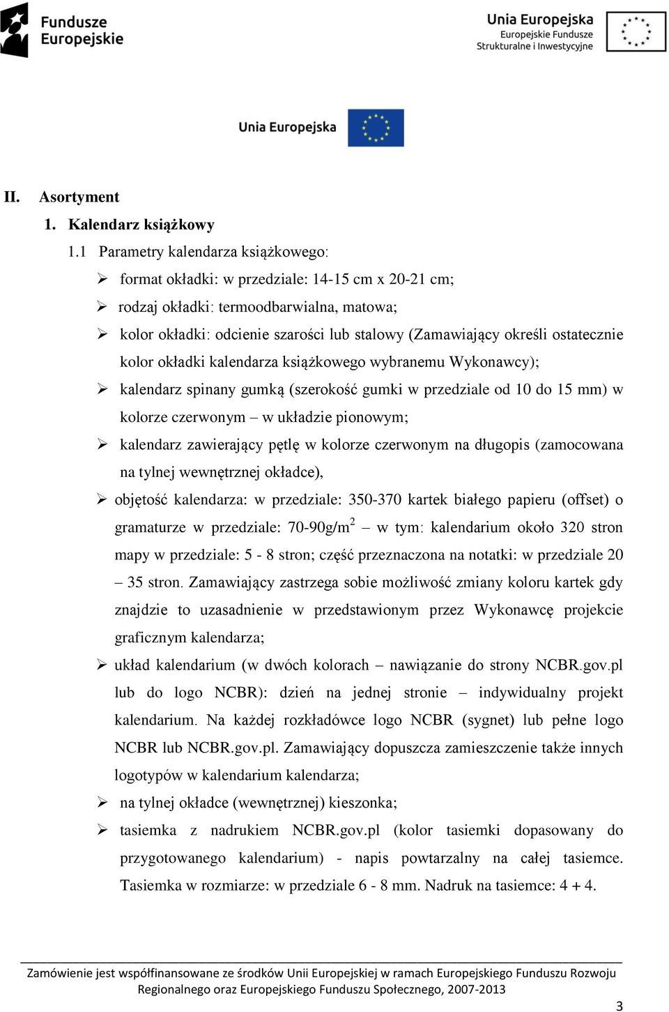 ostatecznie kolor okładki kalendarza książkowego wybranemu Wykonawcy); kalendarz spinany gumką (szerokość gumki w przedziale od 10 do 15 mm) w kolorze czerwonym w układzie pionowym; kalendarz