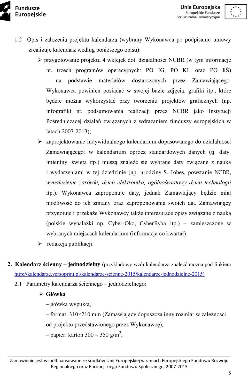 Wykonawca powinien posiadać w swojej bazie zdjęcia, grafiki itp., które będzie można wykorzystać przy tworzeniu projektów graficznych (np. infografiki nt.