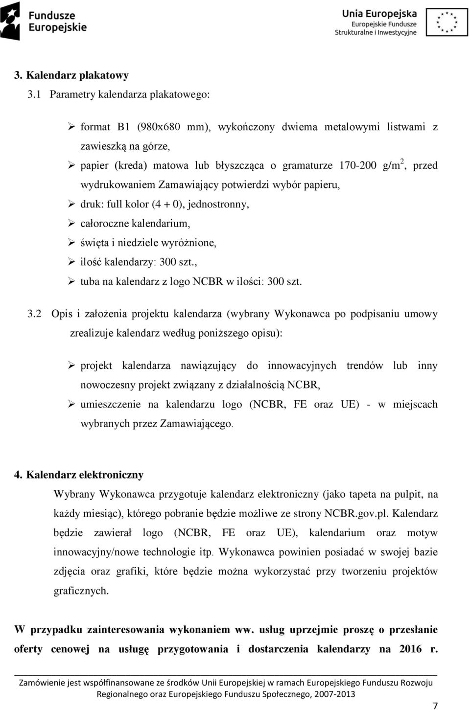 wydrukowaniem Zamawiający potwierdzi wybór papieru, druk: full kolor (4 + 0), jednostronny, całoroczne kalendarium, święta i niedziele wyróżnione, ilość kalendarzy: 300 szt.