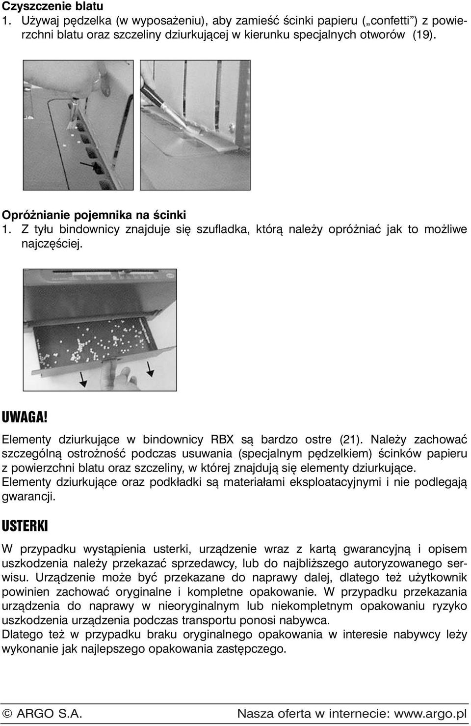Należy zachować szczególną ostrożność podczas usuwania (specjalnym pędzelkiem) ścinków papieru z powierzchni blatu oraz szczeliny, w której znajdują się elementy dziurkujące.