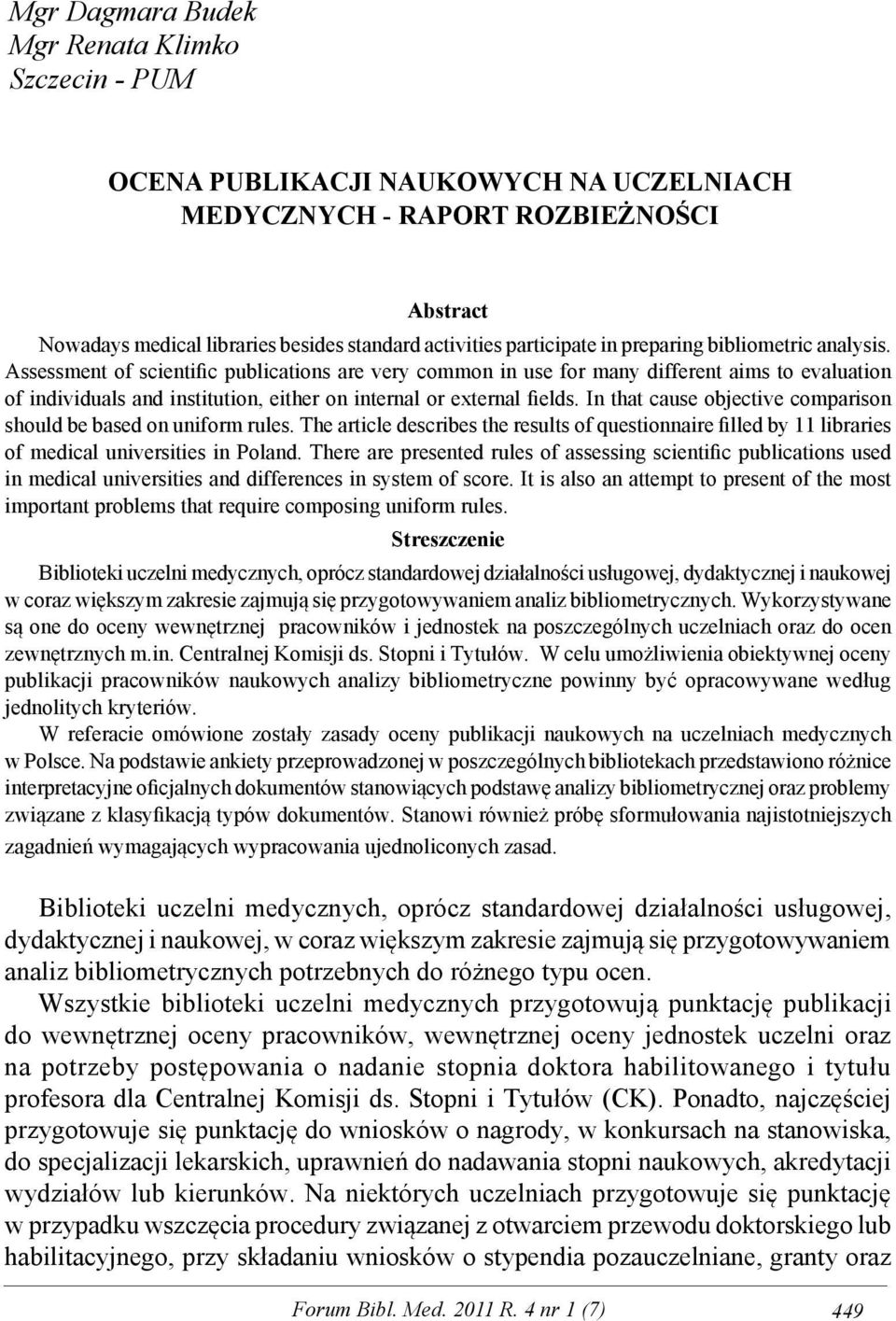 Assessment of scientific publications are very common in use for many different aims to evaluation of individuals and institution, either on internal or external fields.