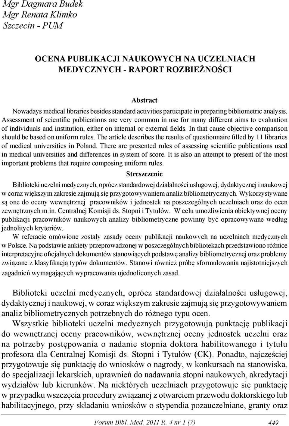 Assessment of scientific publications are very common in use for many different aims to evaluation of individuals and institution, either on internal or external fields.