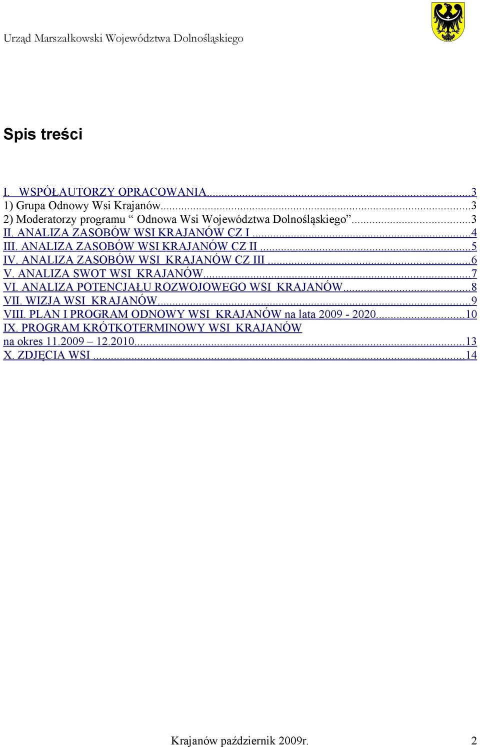 ANALIZA SWOT WSI KRAJANÓW... 7 VI. ANALIZA POTENCJAŁU ROZWOJOWEGO WSI KRAJANÓW... 8 VII. WIZJA WSI KRAJANÓW... 9 VIII.