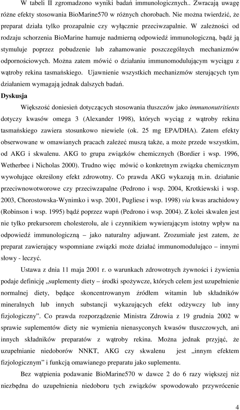 W zależności od rodzaju schorzenia BioMarine hamuje nadmierną odpowiedź immunologiczną, bądź ją stymuluje poprzez pobudzenie lub zahamowanie poszczególnych mechanizmów odpornościowych.
