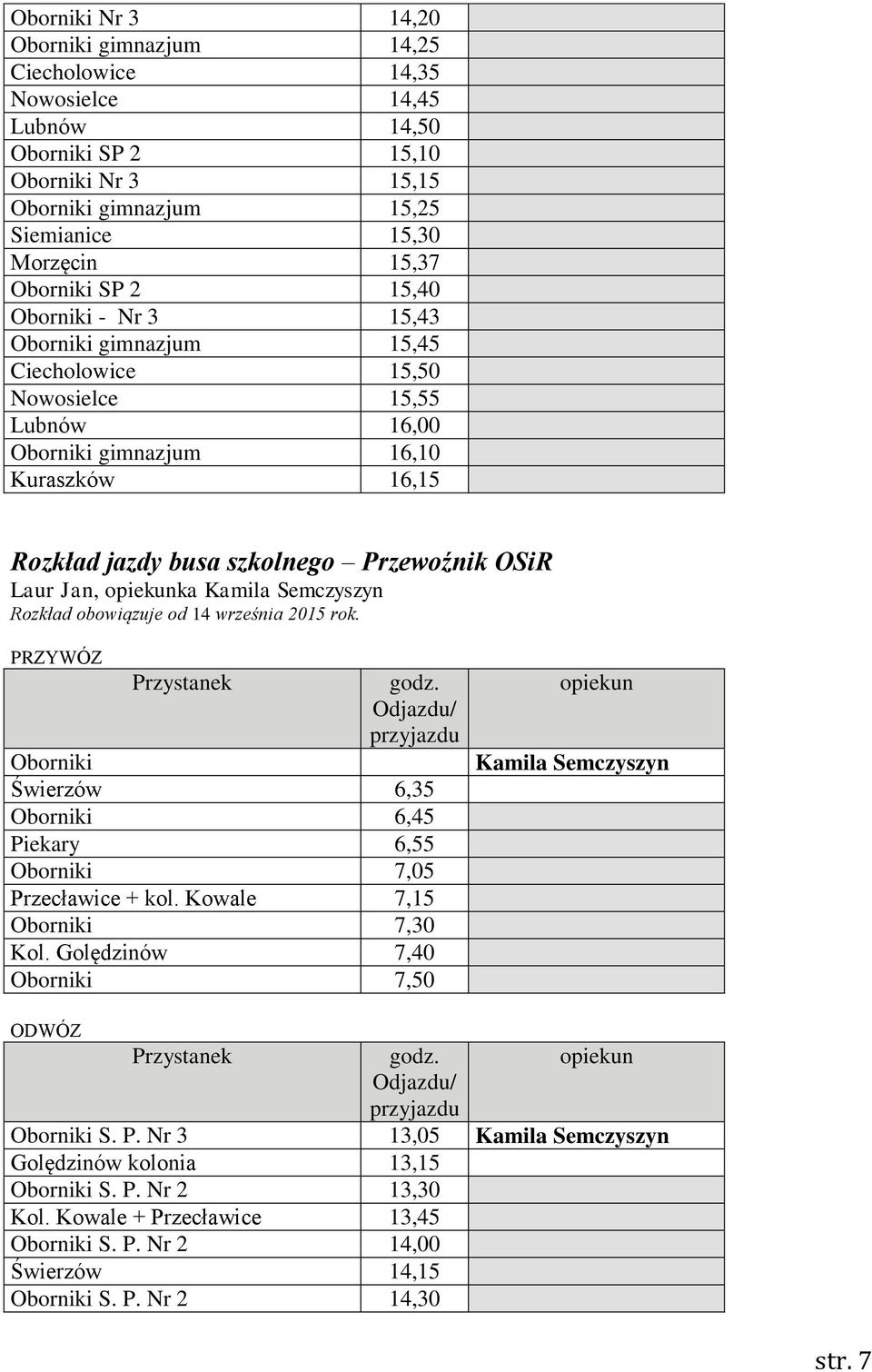 Jan, ka Kamila Semczyszyn Rozkład obowiązuje od 14 września 2015 rok. Oborniki Świerzów 6,35 Oborniki 6,45 Piekary 6,55 Oborniki 7,05 Przecławice + kol. Kowale 7,15 Oborniki 7,30 Kol.