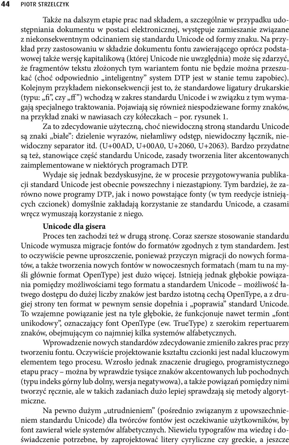 Na przykład przy zastosowaniu w składzie dokumentu fontu zawierającego oprócz podstawowej także wersję kapitalikową (której Unicode nie uwzględnia) może się zdarzyć, że fragmentów tekstu złożonych