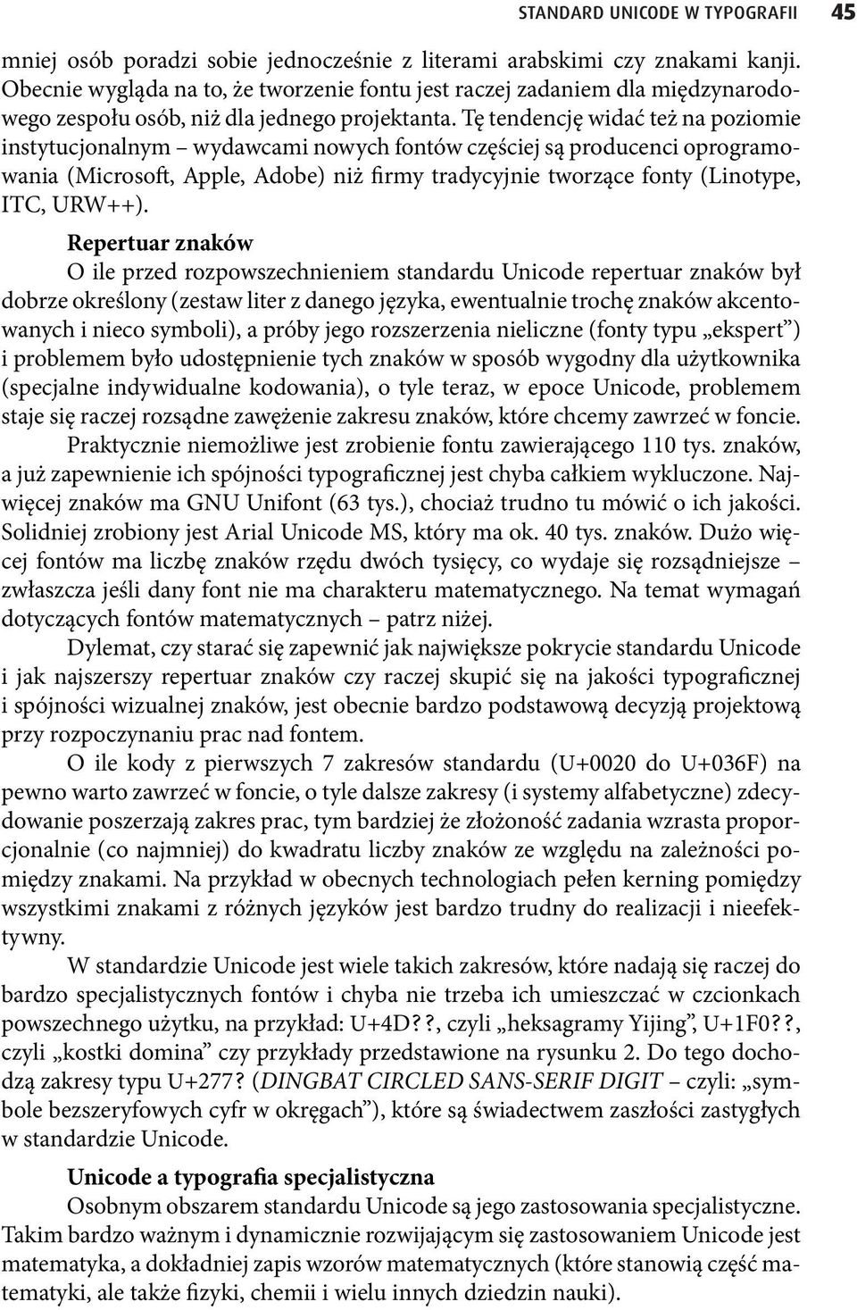 Tę tendencję widać też na poziomie instytucjonalnym wydawcami nowych fontów częściej są producenci oprogramowania (Microsoft, Apple, Adobe) niż firmy tradycyjnie tworzące fonty (Linotype, ITC, URW++).