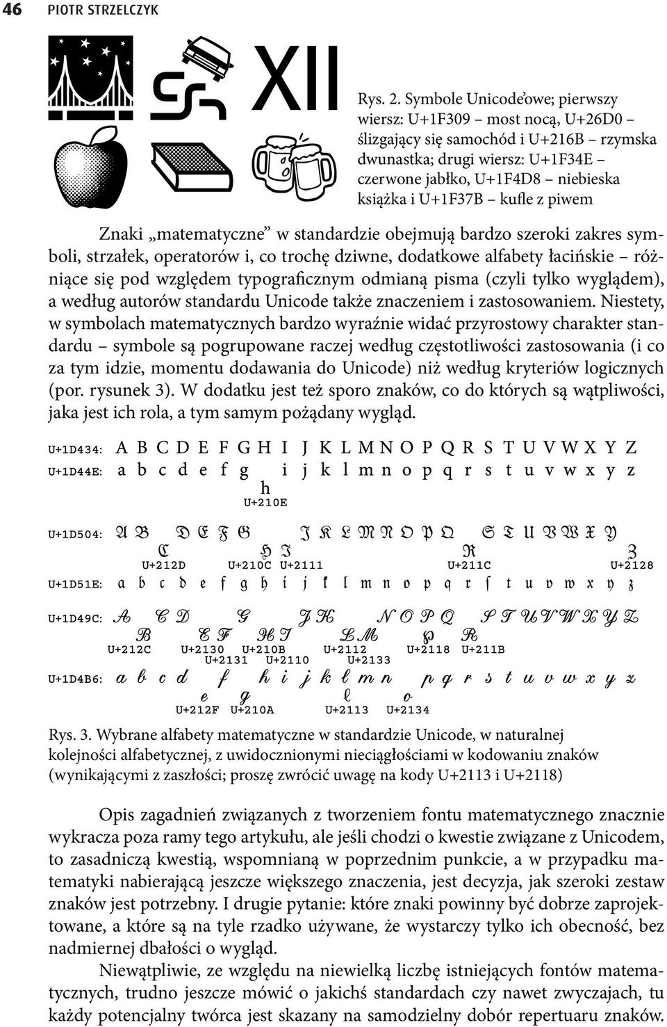 piwem Znaki matematyczne w standardzie obejmują bardzo szeroki zakres symboli, strzałek, operatorów i, co trochę dziwne, dodatkowe alfabety łacińskie różniące się pod względem typograficznym odmianą