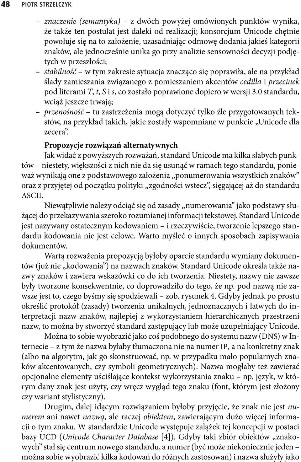 ale na przykład ślady zamieszania związanego z pomieszaniem akcentów cedilla i przecinek pod literami T, t, S i s, co zostało poprawione dopiero w wersji 3.