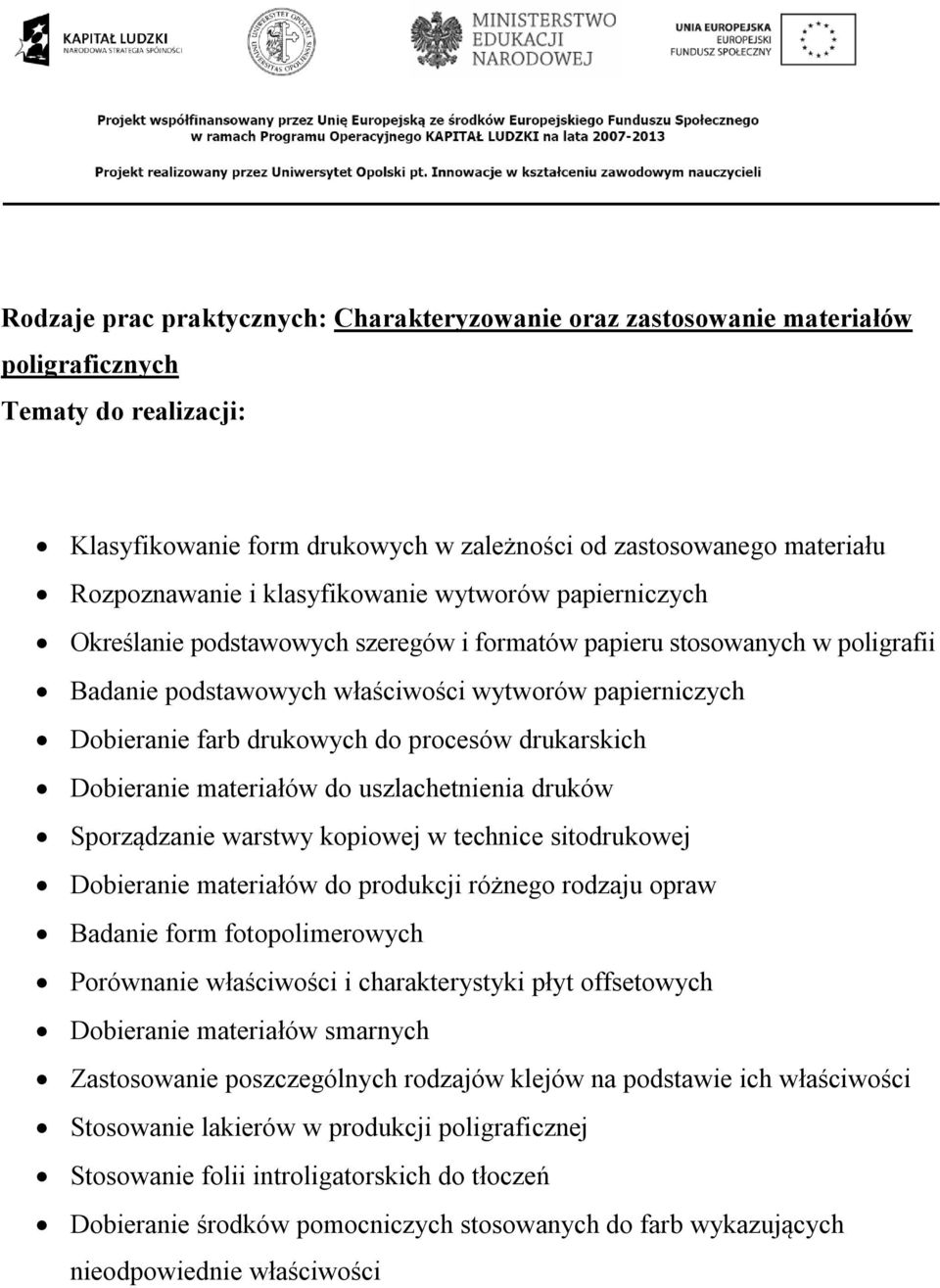 procesów drukarskich Dobieranie materiałów do uszlachetnienia druków Sporządzanie warstwy kopiowej w technice sitodrukowej Dobieranie materiałów do produkcji różnego rodzaju opraw Badanie form