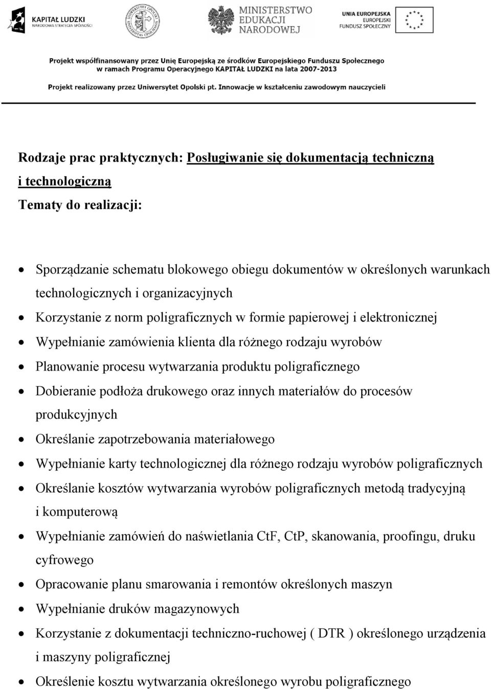 poligraficznego Dobieranie podłoża drukowego oraz innych materiałów do procesów produkcyjnych Określanie zapotrzebowania materiałowego Wypełnianie karty technologicznej dla różnego rodzaju wyrobów