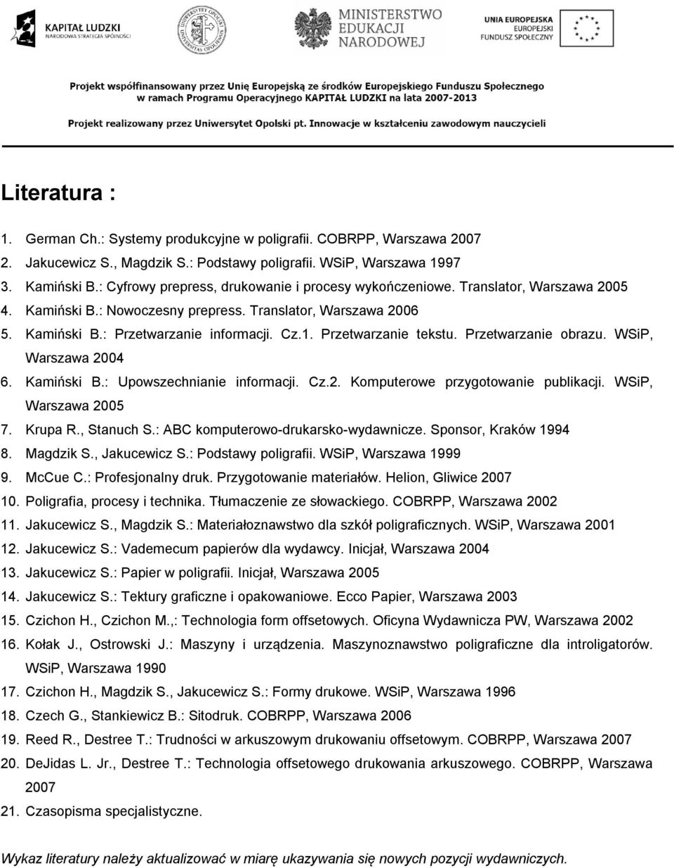 Przetwarzanie tekstu. Przetwarzanie obrazu. WSiP, Warszawa 2004 6. Kamiński B.: Upowszechnianie informacji. Cz.2. Komputerowe przygotowanie publikacji. WSiP, Warszawa 2005 7. Krupa R., Stanuch S.