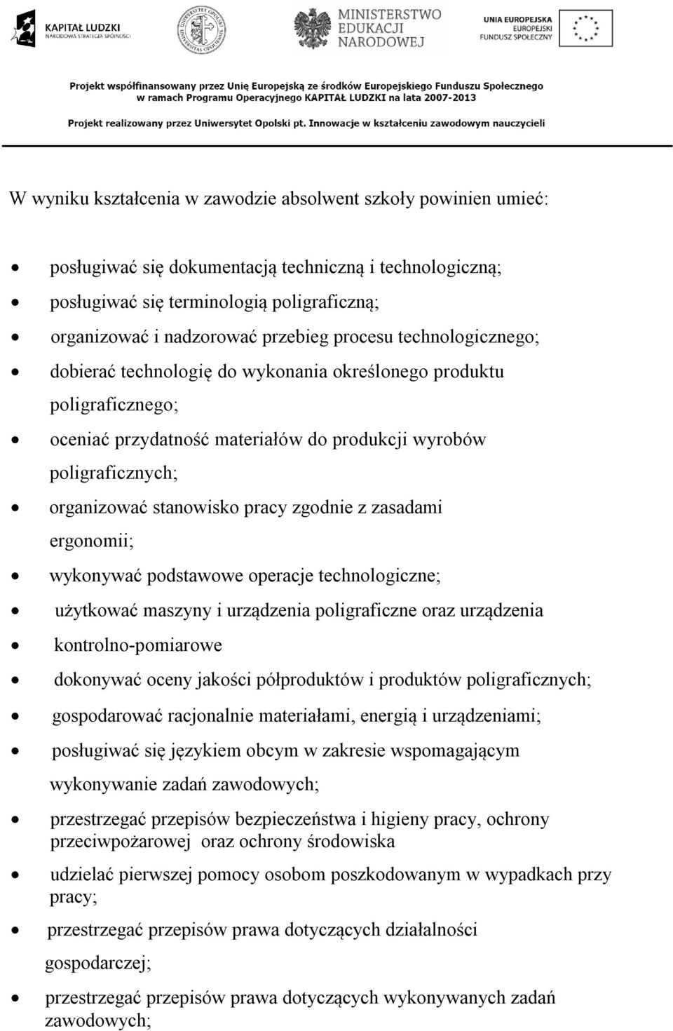 zgodnie z zasadami ergonomii; wykonywać podstawowe operacje technologiczne; użytkować maszyny i urządzenia poligraficzne oraz urządzenia kontrolno-pomiarowe dokonywać oceny jakości półproduktów i
