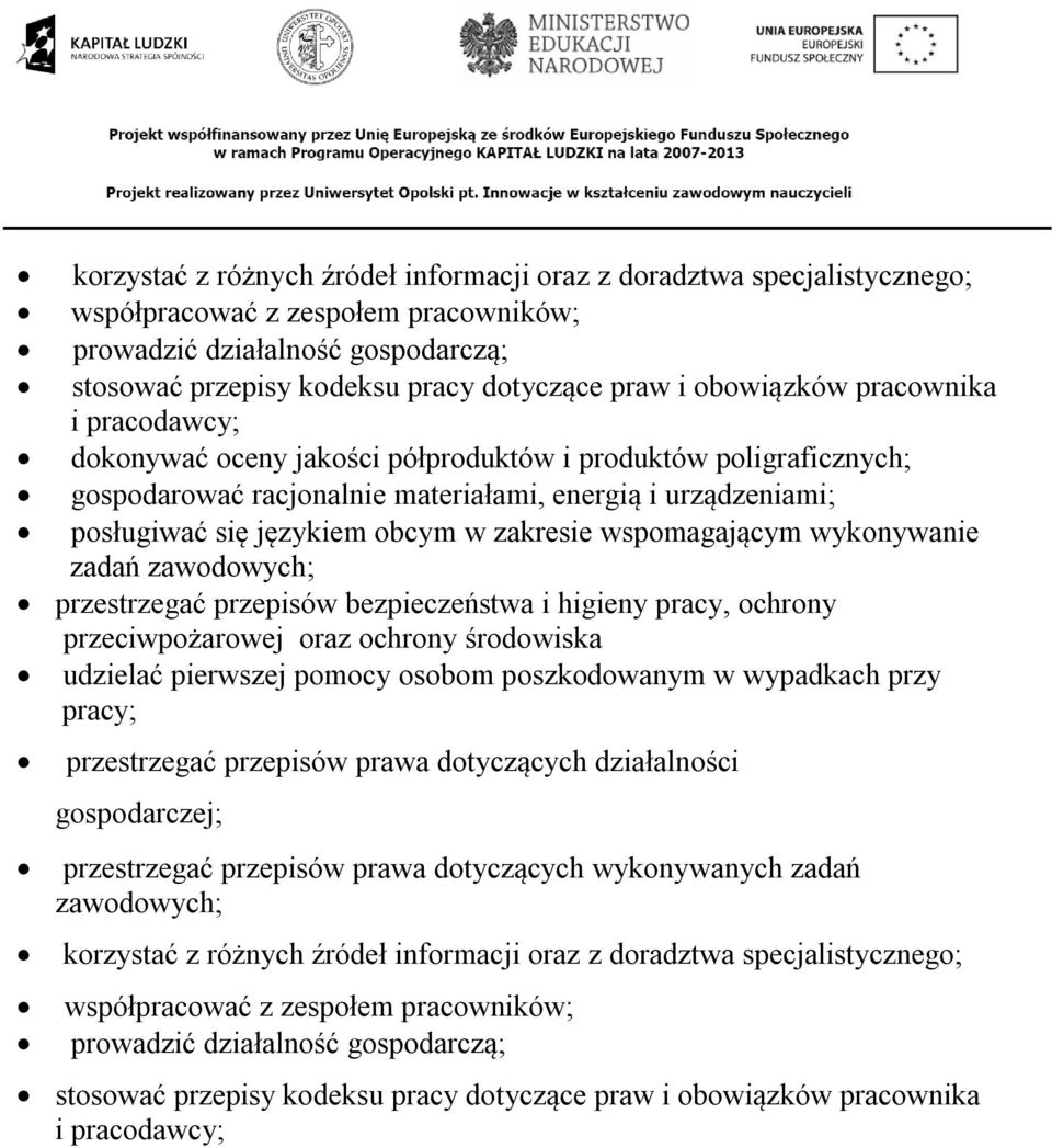 zakresie wspomagającym wykonywanie zadań zawodowych; przestrzegać przepisów bezpieczeństwa i higieny pracy, ochrony przeciwpożarowej oraz ochrony środowiska udzielać pierwszej pomocy osobom