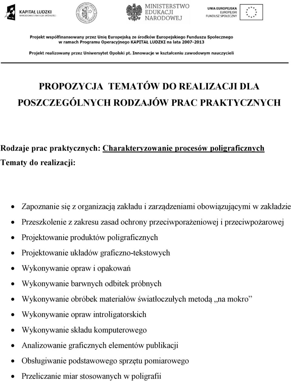 Projektowanie układów graficzno-tekstowych Wykonywanie opraw i opakowań Wykonywanie barwnych odbitek próbnych Wykonywanie obróbek materiałów światłoczułych metodą na mokro Wykonywanie