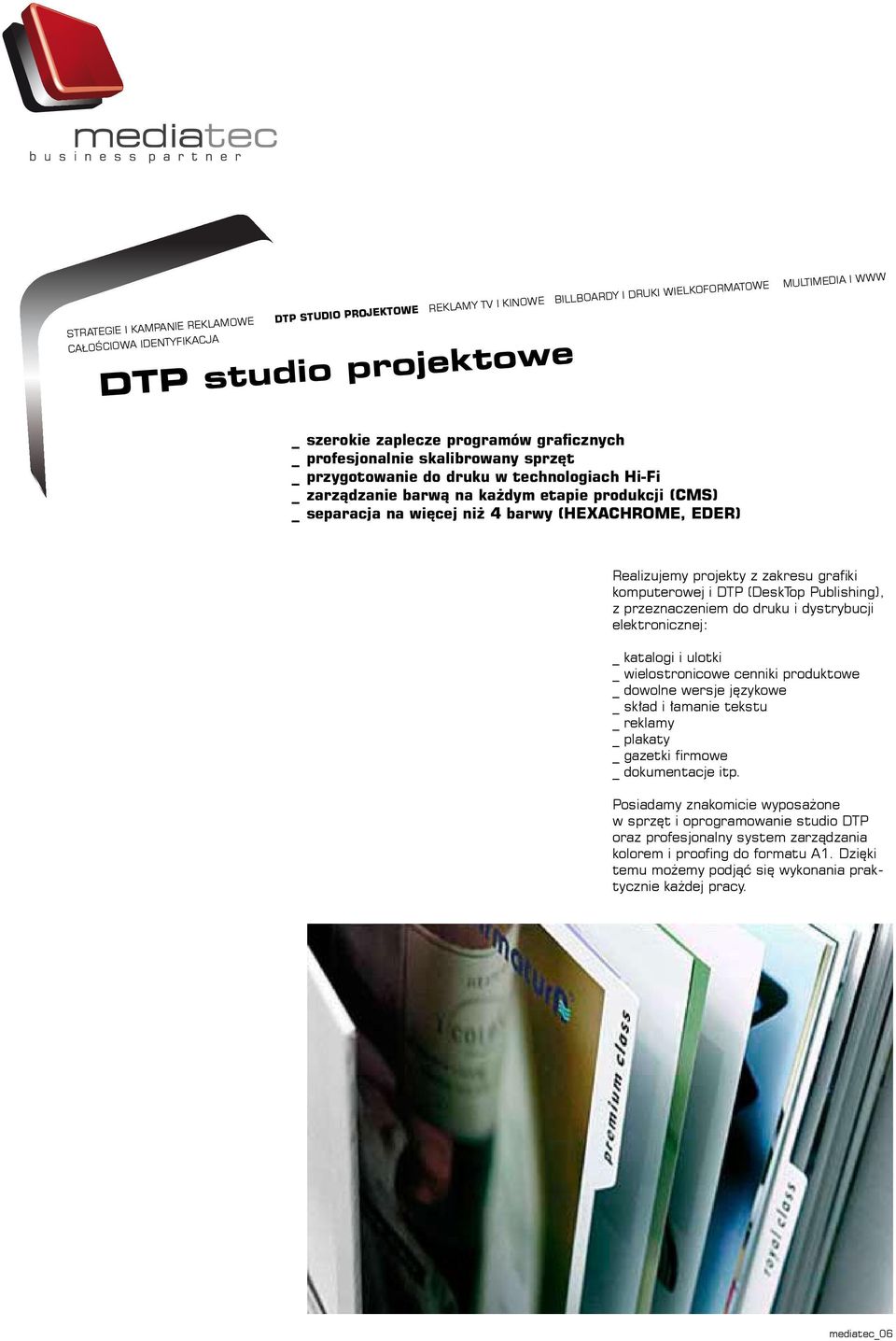 Realizujemy projekty z zakresu grafiki komputerowej i DTP (DeskTop Publishing), z przeznaczeniem do druku i dystrybucji elektronicznej: katalogi i ulotki wielostronicowe cenniki produktowe dowolne