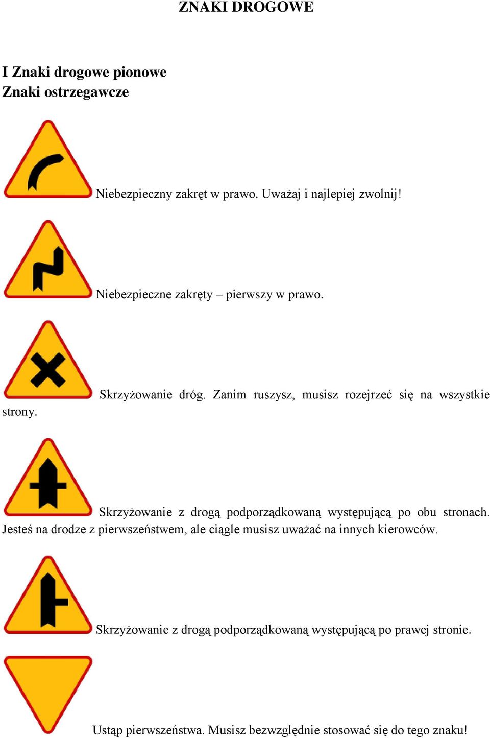 Zanim ruszysz, musisz rozejrzeć się na wszystkie Skrzyżowanie z drogą podporządkowaną występującą po obu stronach.