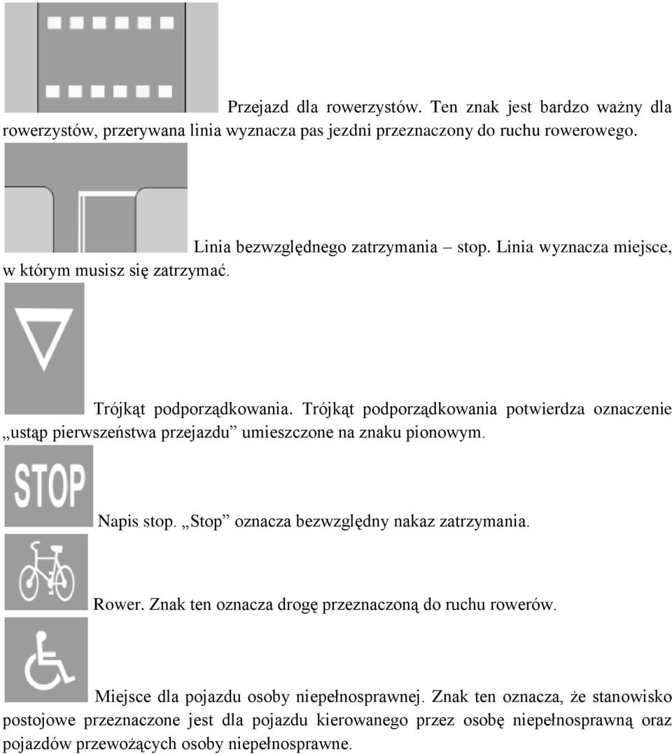 Trójkąt podporządkowania potwierdza oznaczenie ustąp pierwszeństwa przejazdu umieszczone na znaku pionowym. Napis stop. Stop oznacza bezwzględny nakaz zatrzymania. Rower.