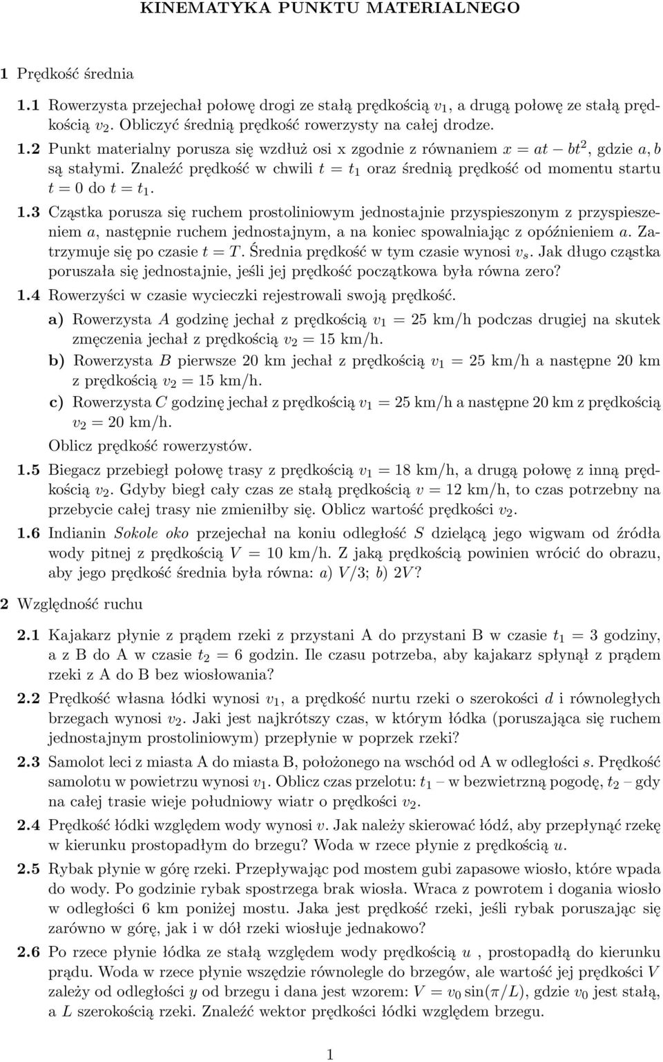 Znaleźć prędkość w chwili t = t 1 oraz średnią prędkość od momentu startu t = 0 do t = t 1. 1.3 Cząstka porusza się ruchem prostoliniowym jednostajnie przyspieszonym z przyspieszeniem a, następnie ruchem jednostajnym, a na koniec spowalniając z opóźnieniem a.