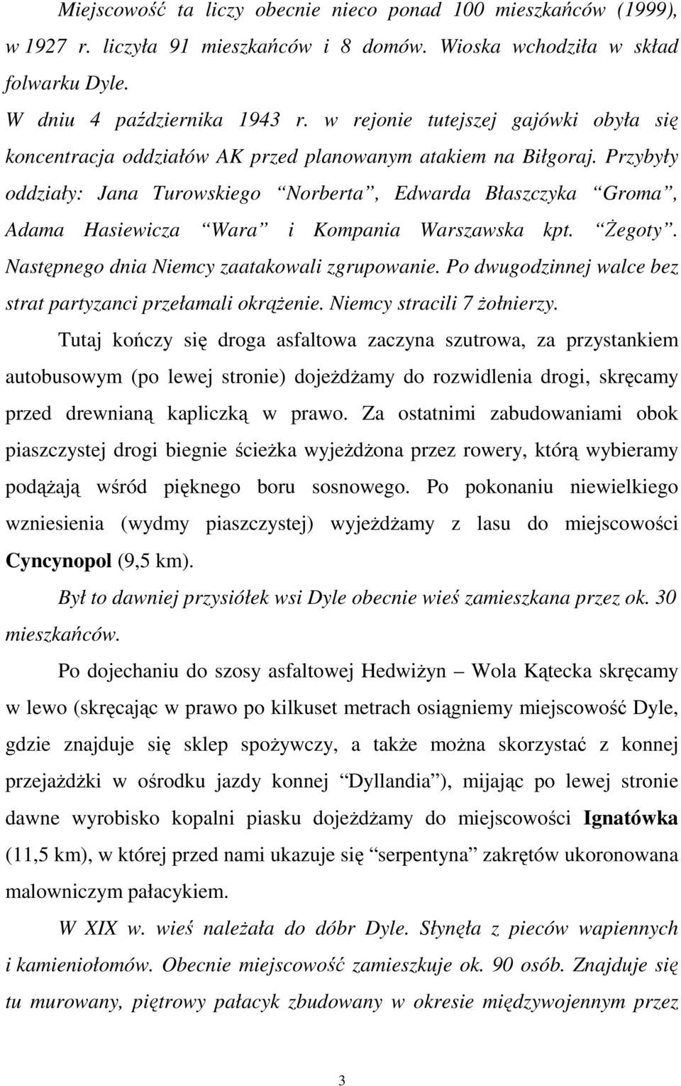 Przybyły oddziały: Jana Turowskiego Norberta, Edwarda Błaszczyka Groma, Adama Hasiewicza Wara i Kompania Warszawska kpt. śegoty. Następnego dnia Niemcy zaatakowali zgrupowanie.