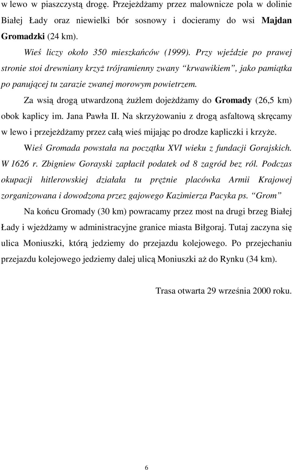 Za wsią drogą utwardzoną ŜuŜlem dojeŝdŝamy do Gromady (26,5 km) obok kaplicy im. Jana Pawła II.