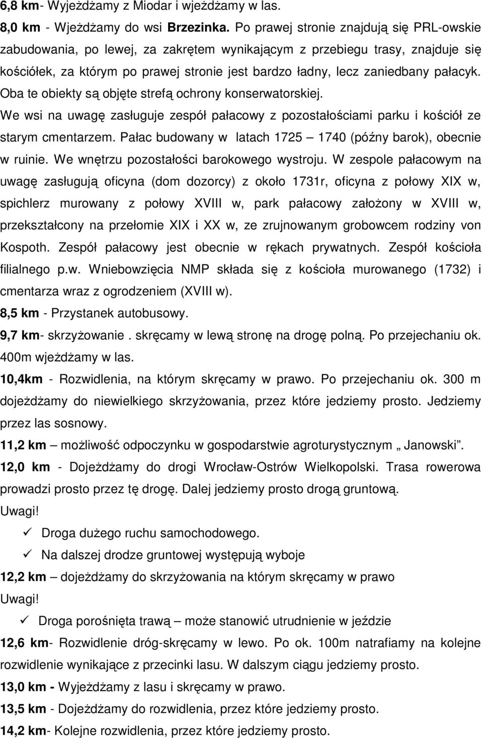 pałacyk. Oba te obiekty są objęte strefą ochrony konserwatorskiej. We wsi na uwagę zasługuje zespół pałacowy z pozostałościami parku i kościół ze starym cmentarzem.