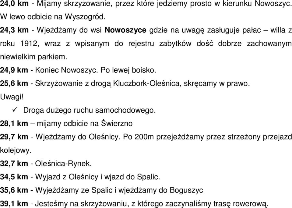 24,9 km - Koniec Nowoszyc. Po lewej boisko. 25,6 km - Skrzyżowanie z drogą Kluczbork-Oleśnica, skręcamy w prawo.